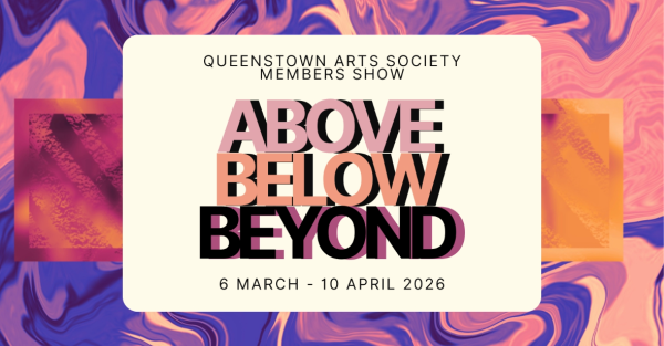Te Wāhi Toi - Call for entries! "ABOVE, BELOW, BEYOND" - Queenstown Arts Society Members' Exhibition 