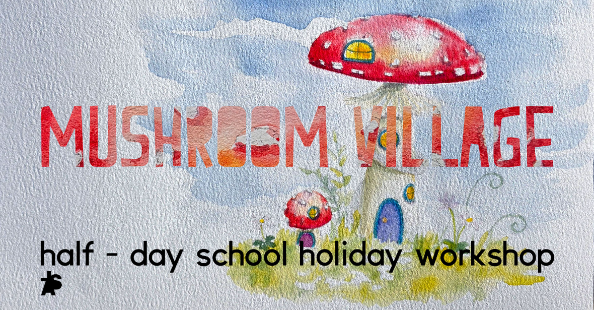 Mushroom Village - a half day School Holiday Art Workshop - Little Art School